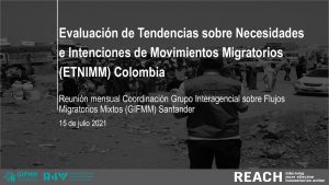 Evaluación de Tendencias sobre Necesidades e Intenciones de Movimientos Migratorios (ETNIMM) Colombia - Reunión mensual Coordinación Grupo Interagencial sobre Flujos Migratorios Mixtos (GIFMM) Santander - 15 julio 2021